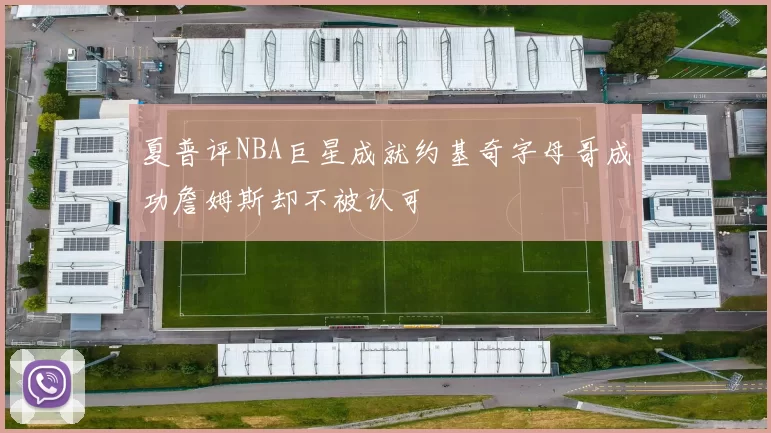 夏普评NBA巨星成就约基奇字母哥成功詹姆斯却不被认可